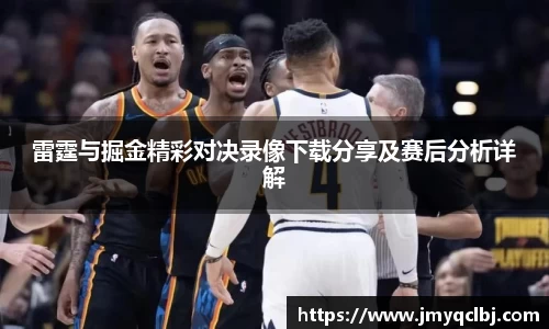 雷霆与掘金精彩对决录像下载分享及赛后分析详解